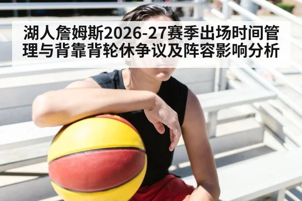 湖人詹姆斯2026-27赛季出场时间管理与背靠背轮休争议及阵容影响分析